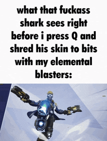 a screenshot of a video game character with the words what that fuckass shark sees right before i press q and shred his skin