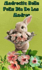 a picture of a bunny holding a bouquet of flowers with the words madrecita bella feliz dia de las madres