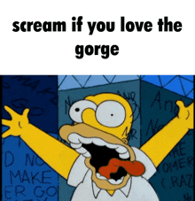a cartoon of homer simpson with his mouth open and the words scream if you love the gorge