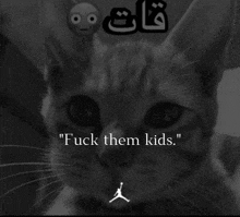 a black and white photo of a cat with the words " fuck them kids "
