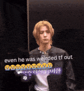 a picture of a man with the words " even he was weirded tf out "