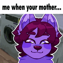 a picture of a purple furry animal with the caption me when your mother