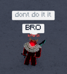 a screenshot of a video game character that says dont do it bro