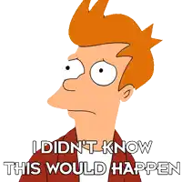 fry from futurama says i didn t know this would happen