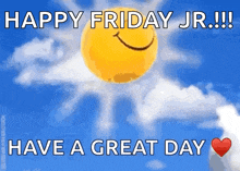 happy friday jr !!! have a great day with a smiling sun