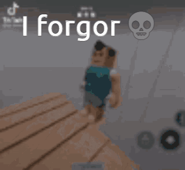 I forgor