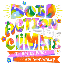 bold action for climate if not us who if not now when bold action bright