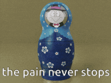 three russian nesting dolls with the words the pain never stops