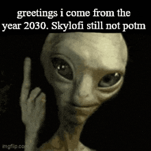 a picture of an alien with a caption that says greetings i come from the year 2030 skylofi still not potm