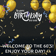a black background with gold balloons and confetti and the words " welcome to the 60 's enjoy your day "
