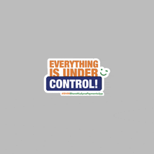 a sticker that says " everything is under control "