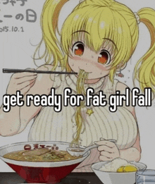 a picture of a girl eating ramen with the words get ready for fat girl fall