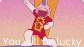 a cartoon character with the words you will be lucky written below him