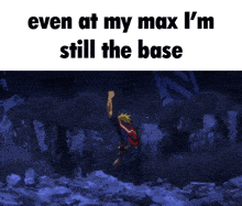 even at my max i 'm still the base written on a screen