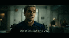 a man says we 're all gonna laugh at you