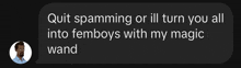 a text message with a picture of a man and the words quit spamming or ill turn you all into femboys with my magic wand