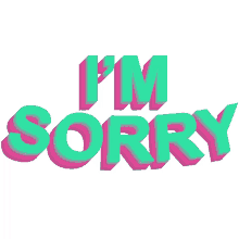 im sorry my bad forgive me