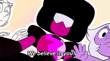 garnet from steven universe is saying we believe in you .