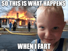 a little boy is standing in front of a burning house with a caption that says so this is what happens when i fart