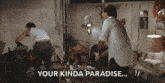 two men are standing in a messy room and one of them is saying `` your kinda paradise '' .