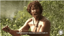 a shirtless man says this is what rachel lives for !!!