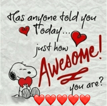 snoopy holding a heart with the words has anyone told you today just how awesome i you are