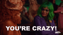 a woman in a joker costume says you 're crazy !