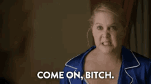 Amy Schumer Come On Bitch GIF - Amy Schumer Come On Bitch Angry GIFs