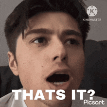 a close up of a man 's face with the caption thats it ?