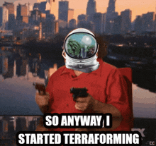 a man in an astronaut 's helmet is holding a gun and says so anyway i started terraforming in the corner