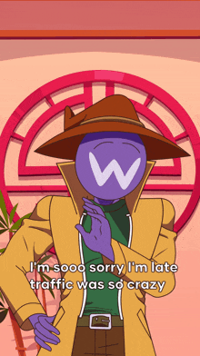 a cartoon character with a w on his face says i 'm so sorry i 'm late traffic was so crazy