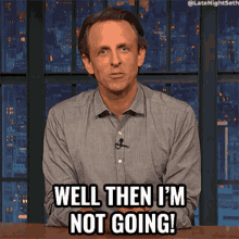 Well Then Im Not Going Seth Meyers GIF - Well Then Im Not Going Seth Meyers Late Night With Seth Meyers GIFs