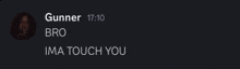 gunner bro ima touch you is written on a dark background