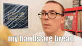 a man wearing glasses says " my hands are bread " while holding a banana