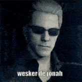 a man wearing sunglasses has the words wesker de jonah on his face