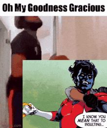 a comic book character says " i know you mean that to insulting ... "