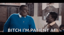 two men are standing next to each other and one of them is saying bitch i 'm patient af .