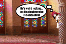 a cartoon character says he 's weird looking but his singing voice is so beautiful in front of a stained glass window