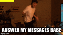 a man in a white shirt is dancing with the words answer my messages babe behind him
