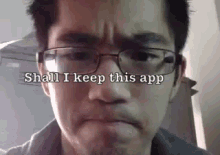 a man wearing glasses is making a funny face with the words shall i keep this app above him .
