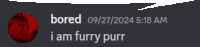 a screenshot of a discord message that says bored 09/27/2021 5:18 am i am furry purr