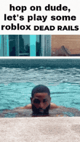 a picture of a man in a pool with a caption that says hop on dude let 's play some roblox dead rails