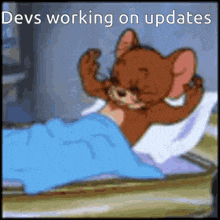 a cartoon of jerry in bed with the words devs working on updates