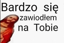 a picture of jesus with the words `` bardzo sie zawiadomem na tobie '' written above it .