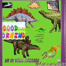 a collage of dinosaurs and the words good morning im in your dreams