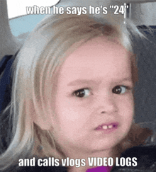 a little girl is making a funny face with the caption when he says he 's " 24 "