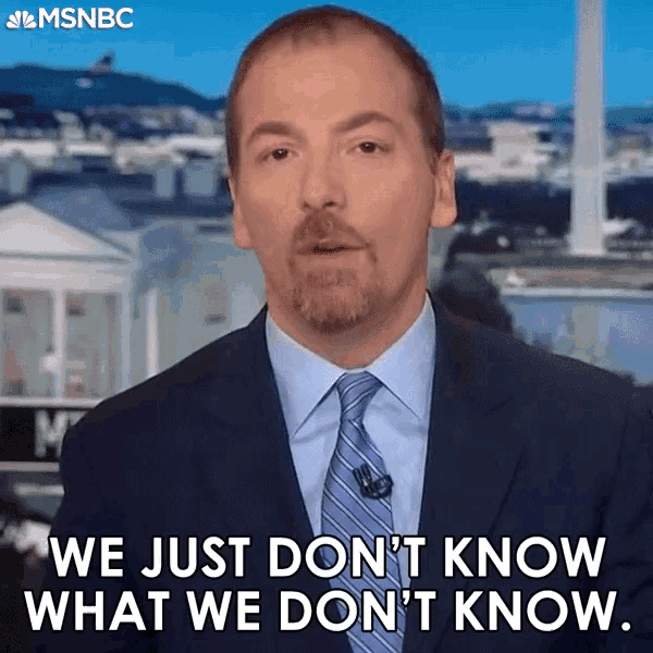 we-just-dont-know-what-we-dont-know.gif