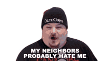 my neighbors probably hate me celticcorpse they probably hate me the people next door will hate me im gonna get hated