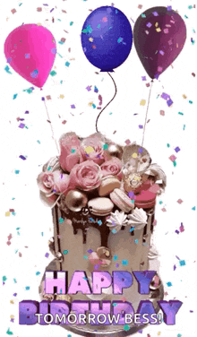 a birthday cake with balloons and confetti and the words happy birthday tomorrow bess !