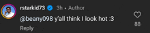 a reply from rstarkid73 to beany098 y'all think i look hot : 3